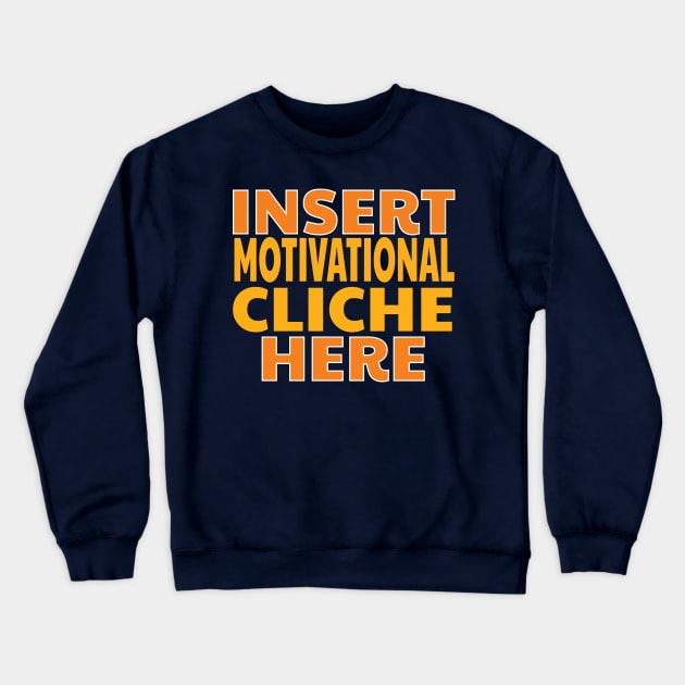 Insert Motivational Cliche Here Funny Design Crewneck Sweatshirt by 4Craig